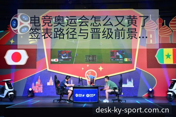 电竞奥运会怎么又黄了签表路径与晋级前景赛程前瞻分析 - 开云