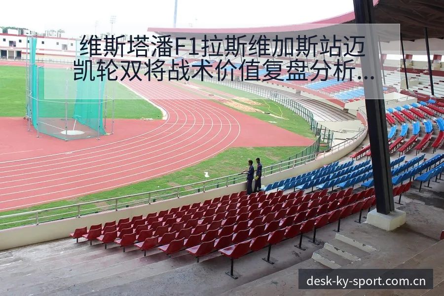维斯塔潘F1拉斯维加斯站迈凯轮双将战术价值复盘分析 - 开云